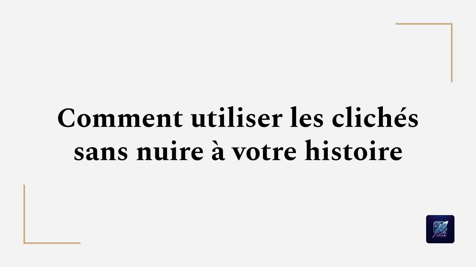 Comment utiliser les clichés sans nuire à votre histoire