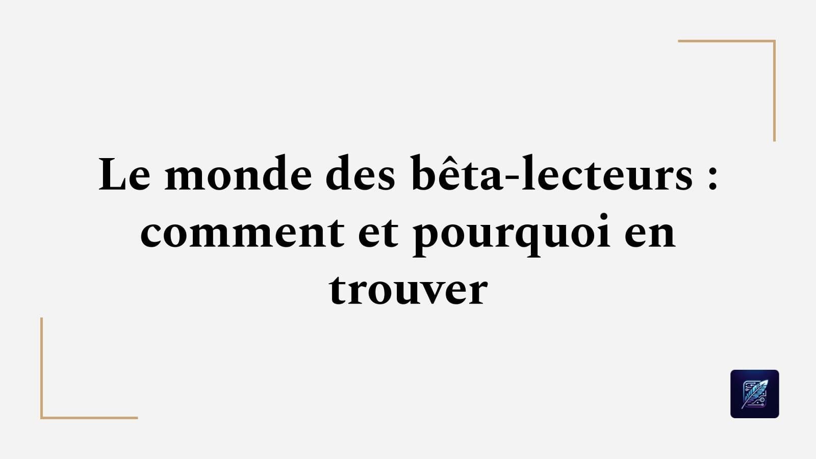 Le monde des bêta-lecteurs : comment et pourquoi en trouver