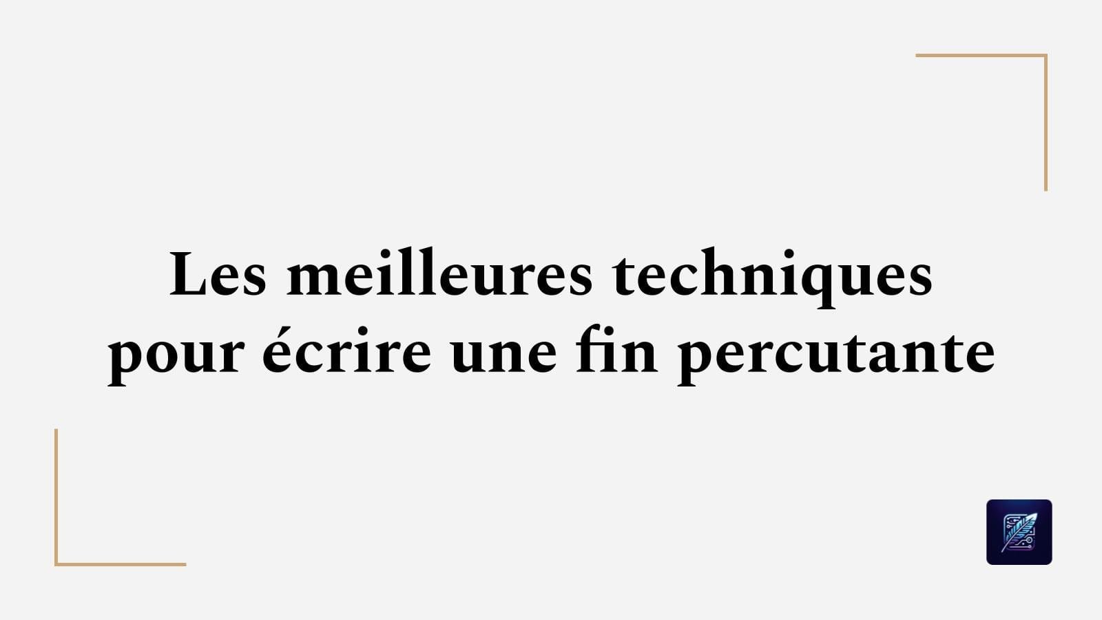 Les meilleures techniques pour écrire une fin percutante