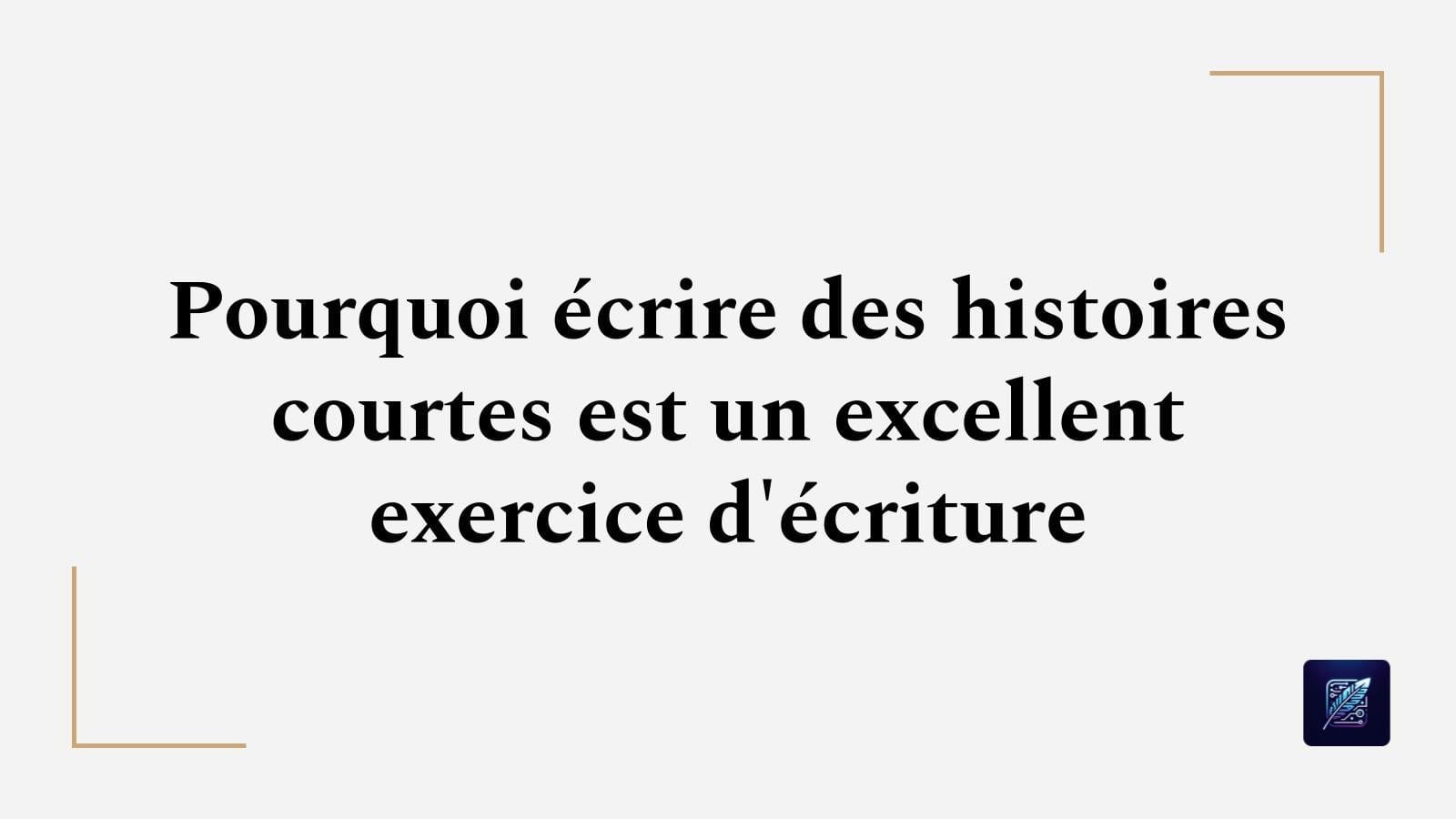 Pourquoi écrire des histoires courtes est un excellent exercice d’écriture