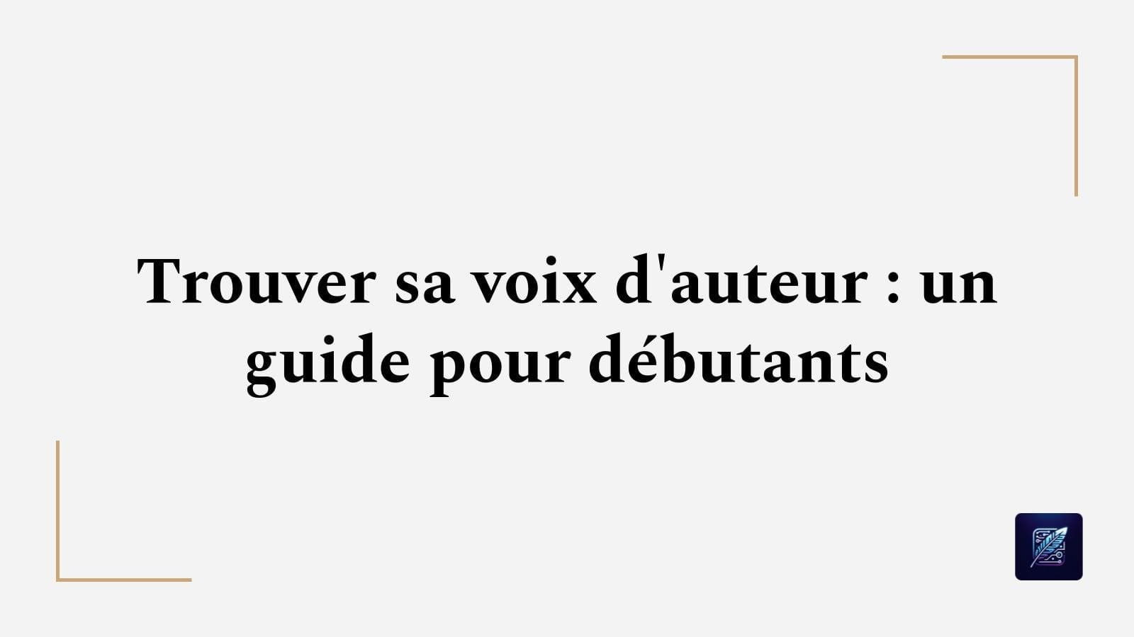 Trouver sa voix d’auteur : un guide pour débutants