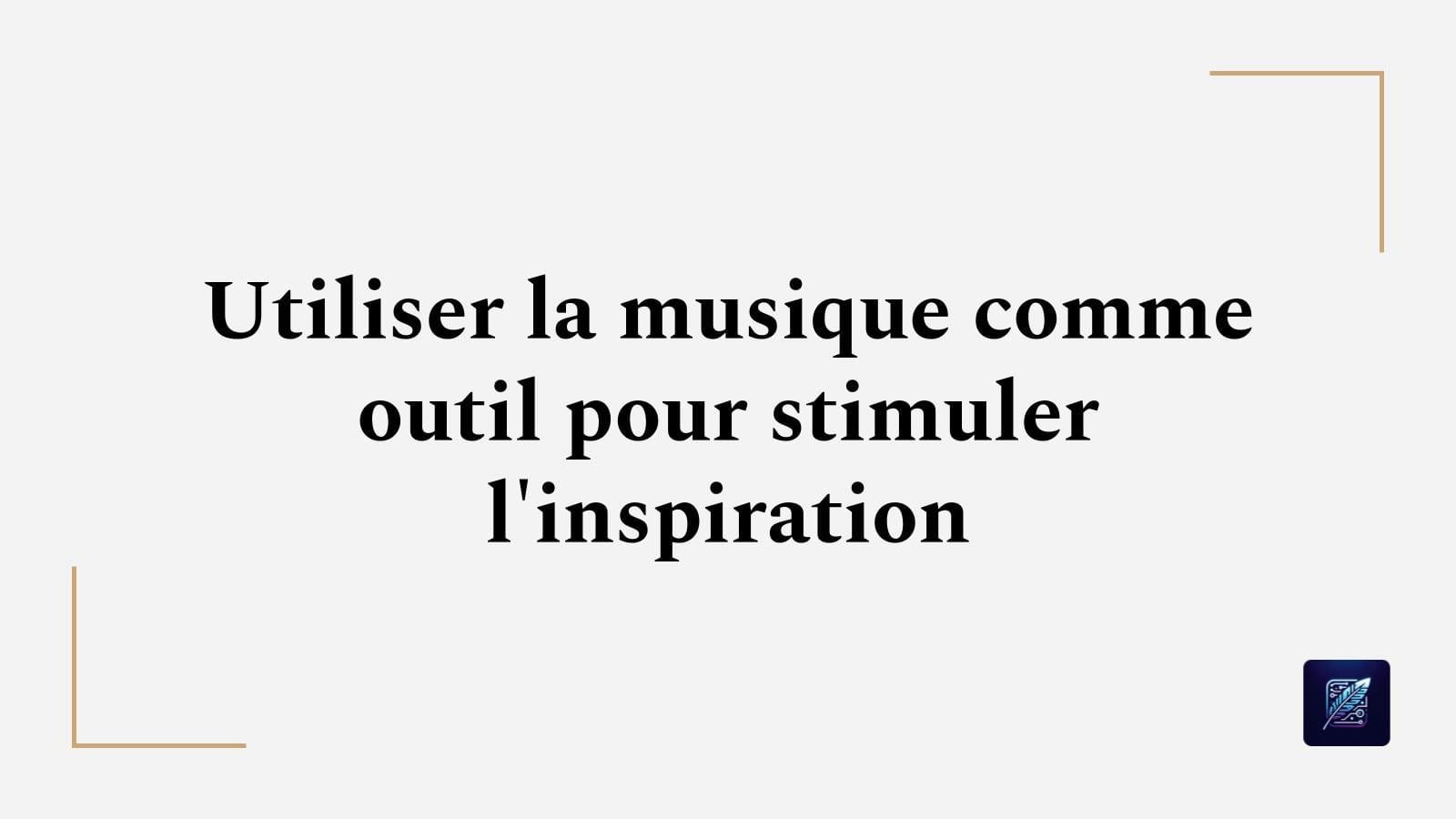 Utiliser la musique comme outil pour stimuler l’inspiration