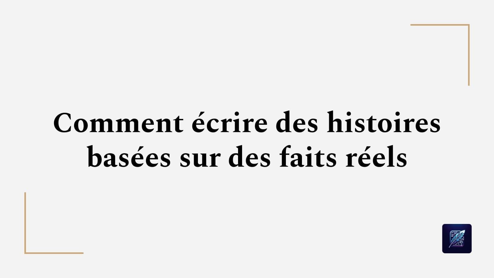 Comment écrire des histoires basées sur des faits réels