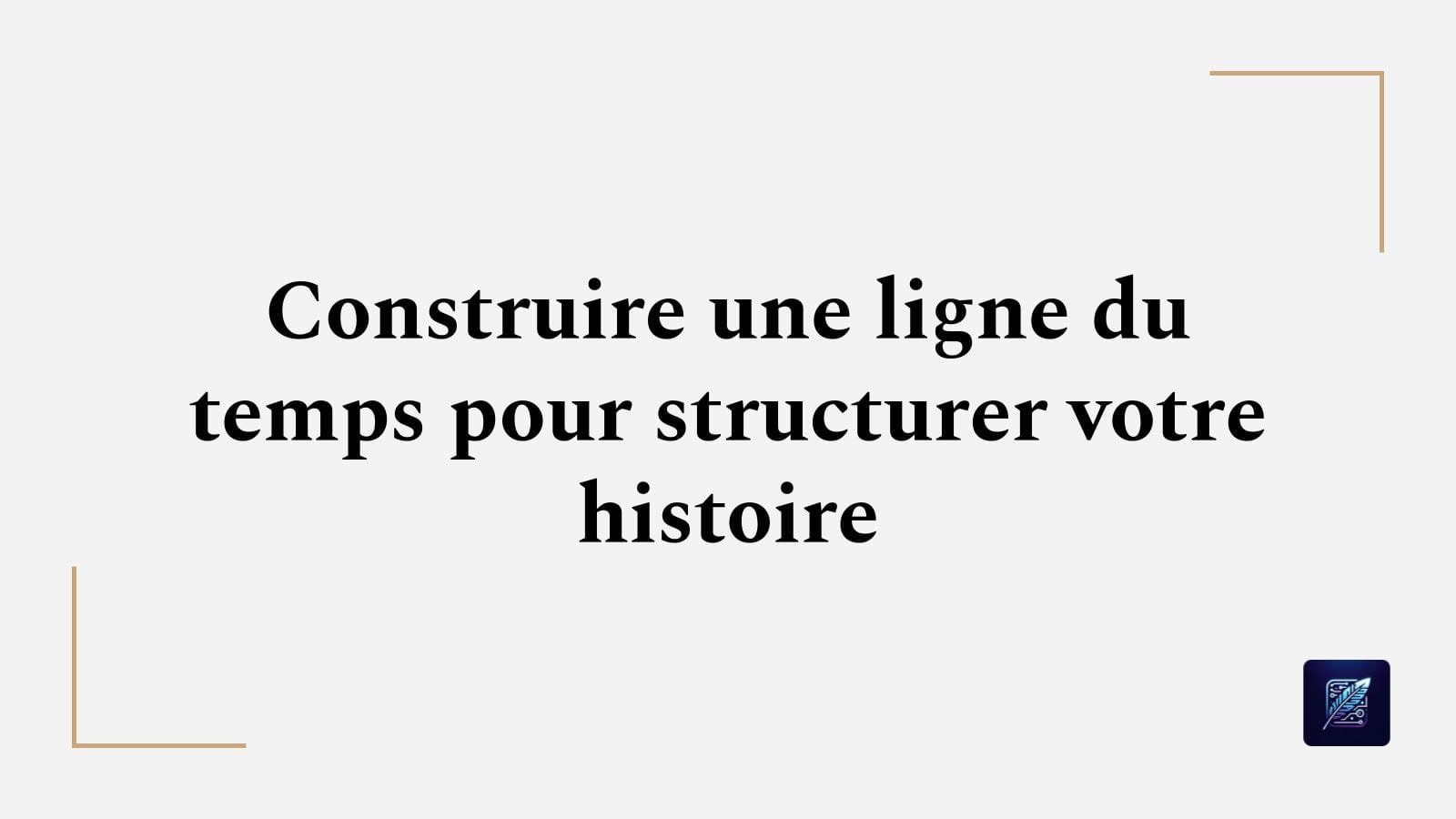 Construire une ligne du temps pour structurer votre histoire