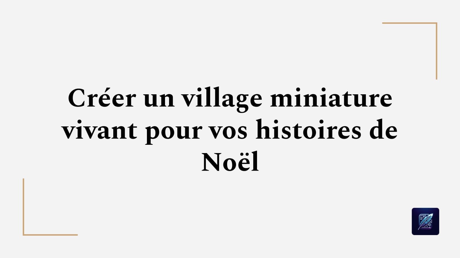 Créer un village miniature vivant pour vos histoires de Noël