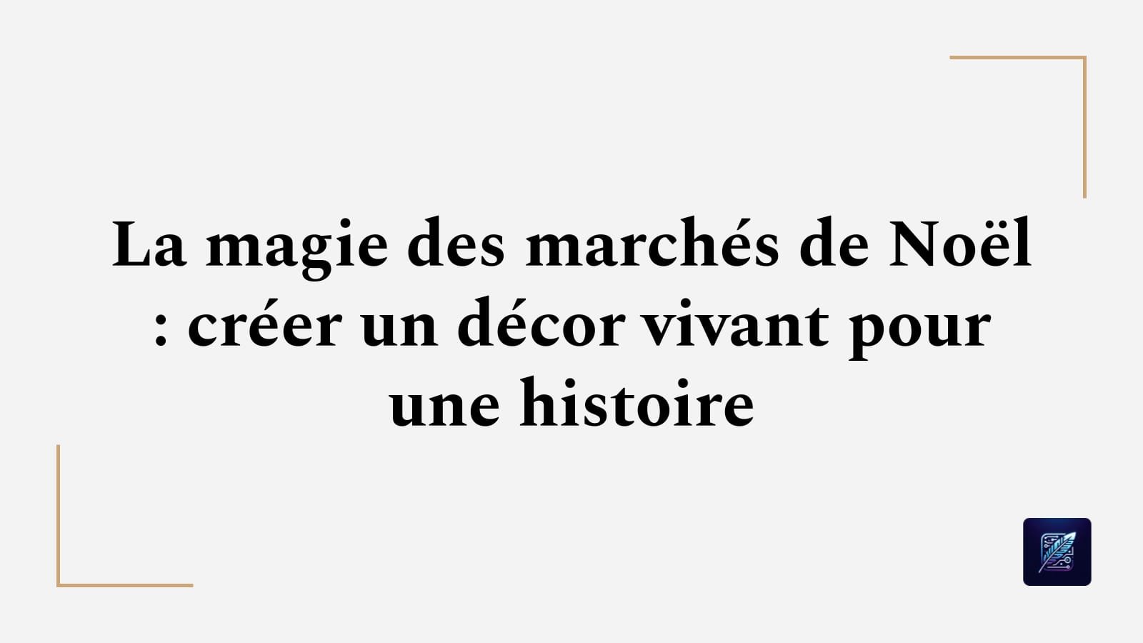 La magie des marchés de Noël : créer un décor vivant pour une histoire